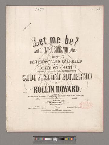 Let me be? : an eccentric song and dance / sung by Dan Bryant and Dave Reed ; also Queen and West ; composed as a companion to his most popular song shoo fly. don't bother me! by Rollin Howard