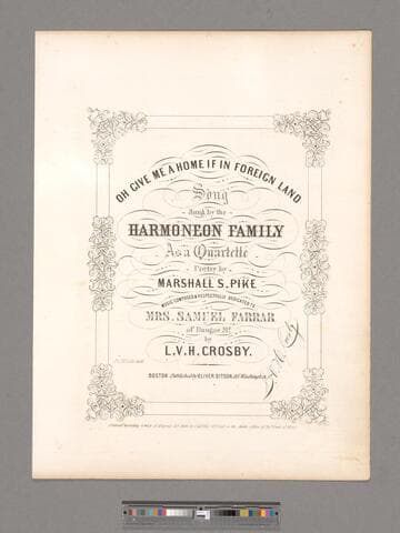 Oh give me a home if in foreign land : song, sung by the Harmoneon Family as a quartette / poetry by Marshall S. Pike ; music composed and respectfully dedicated to Mrs. Samuel Farrar of Bangor Me. by L. V. H. Crosby