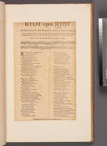Ryot upon ryot: or, A chant upon the arresting the loyal L. Mayor & sheriffs. Gallants, if you wou'd hear a tale sung o'r, so daring and bold, 'twas never done before: see Londons loyal sheriffs, and Lord Mayor, bearing the sword, arrested in the chair. To the tune of, Burton hall, or London's loyalty