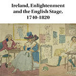 Ireland, Enlightenment and the English Stage, 1740–1820 edited by David O’Shaughnessy