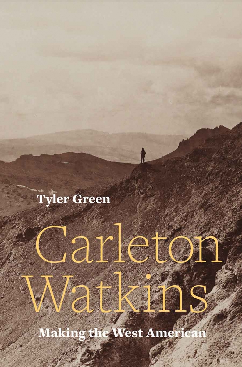 Tyler Green’s Carleton Watkins: Making the West American, University of California Press, 2018.