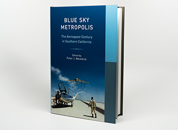 Blue Sky Metropolis: The Aerospace Century in Southern California