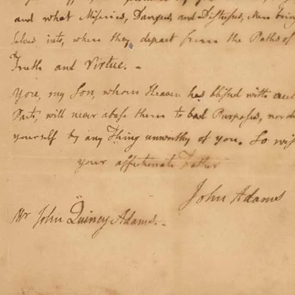 Letter from John Adams (1735–1826) to his son John Quincy Adams (1767–1848), April 8, 1777. John Adams served as the second president of the United States from 1797 to 1801. John Quincy Adams served as the sixth president of the United States from 1825 to 1829. L. Dennis and Susan R. Shapiro Collection. The Huntington Library, Art Museum, and Botanical Gardens.