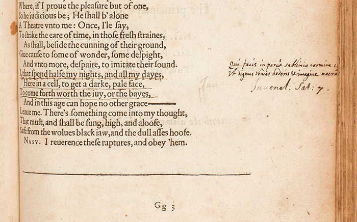 The Works of Benjamin Jonson, 1616, detail of page 353, with a marginal note giving a reference to Juvenal’s Satire 7 and a quotation from that poem: “qui facis in parva sublimia carmina [cella,] / Ut dignus venias hederis et imagine macra,” which may be translated as “you that are inditing lofty strains in a tiny garret, that you may come forth worthy of a scraggy bust wreathed with ivy.” The corresponding lines in Jonson’s text, which rework Juvenal’s words to suggest how hard Jonson himself has labored in order to be worthy of literary recognition, have been underlined. The Huntington Library, Art Collections, and Botanical Gardens.