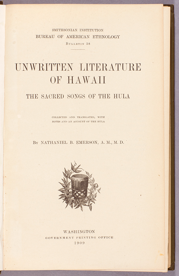 Title page of Emerson’s book Unwritten Literature of Hawaii: The Sacred Songs of the Hula, published by the Smithsonian Institution’s Bureau of American Ethnology in 1909. The Huntington Library, Art Collections, and Botanical Gardens.