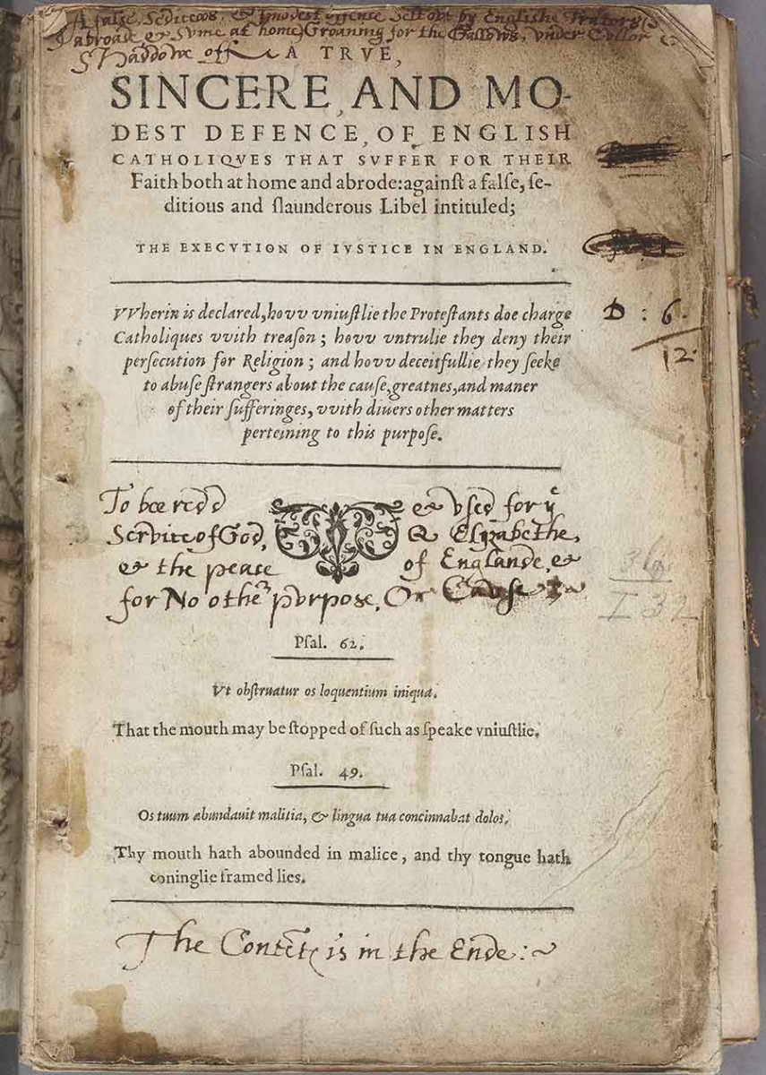 Title page of William Allen’s A true, sincere, and modest defence of English Catholiques (1584). An illicit Catholic book annotated by Richard Topcliffe, the infamous torturer of Elizabethan Catholics “Groaning for the Gallows,” with his further caveat: “To bee redd & vsed for ye Service of God, Q Elizabethe, & the peace of Englande, & for No other pvrpose, Or Cause.” The Huntington Library, Art Museum, and Botanical Gardens.